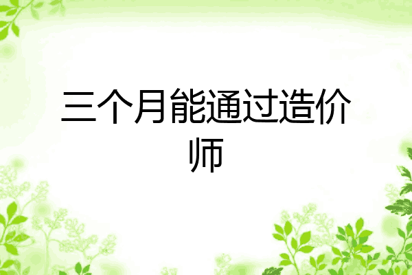 三个月能通过造价师