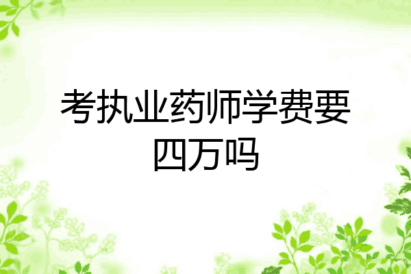 考执业药师学费要四万吗