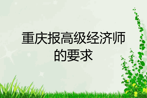 重庆报高级经济师的要求