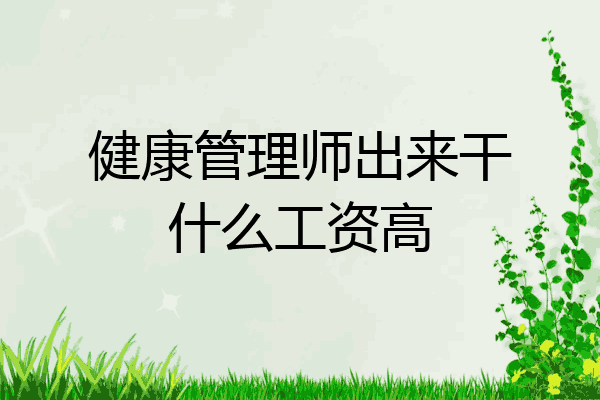 健康管理师出来干什么工资高