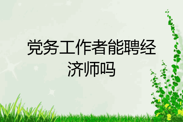 党务工作者能聘经济师吗
