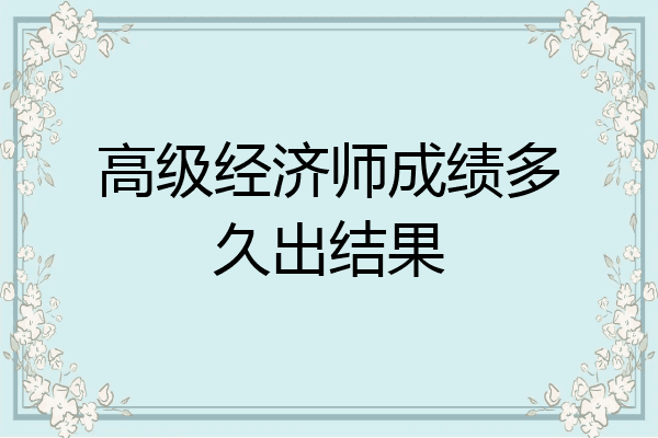 高级经济师成绩多久出结果