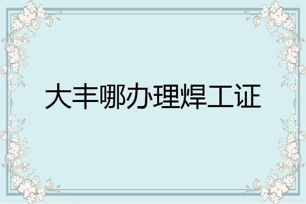 大丰哪办理焊工证