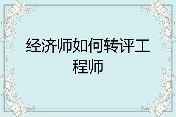 经济师如何转评工程师