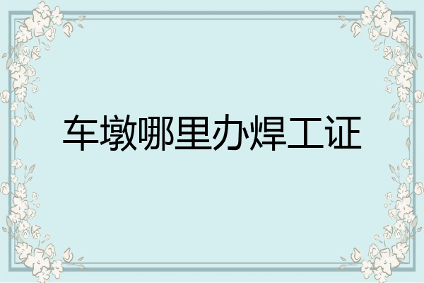 车墩哪里办焊工证