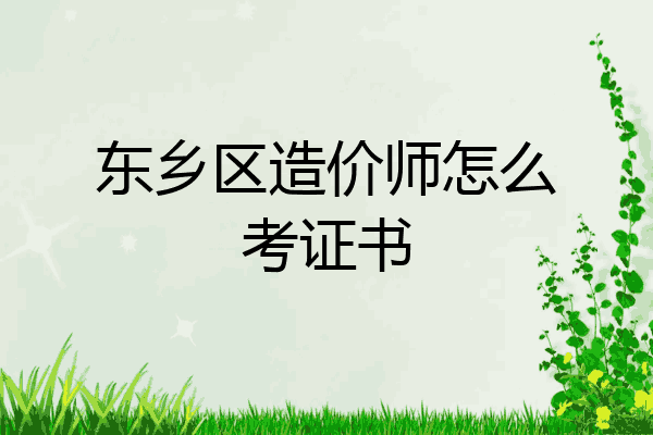 东乡区造价师怎么考证书