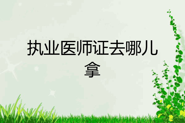 执业医师证去哪儿拿