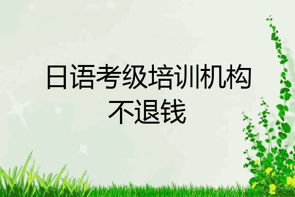 日语考级培训机构不退钱