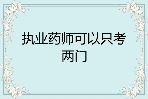 执业药师可以只考两门