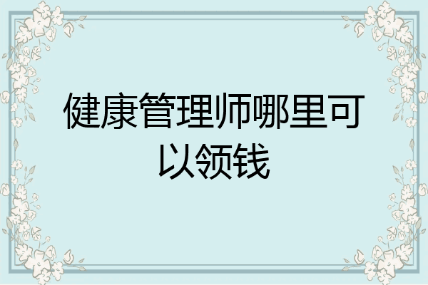 健康管理师哪里可以领钱