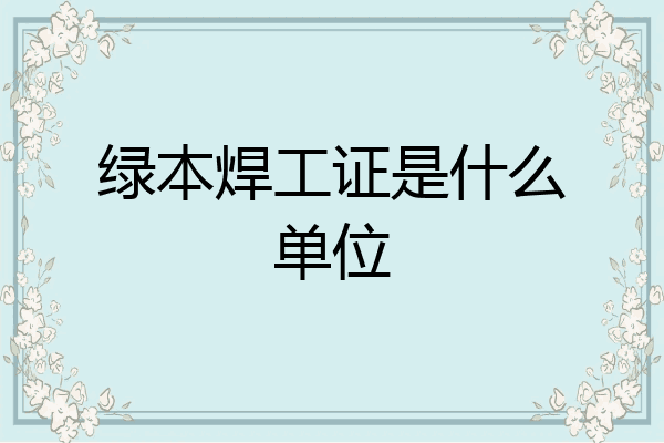 绿本焊工证是什么单位
