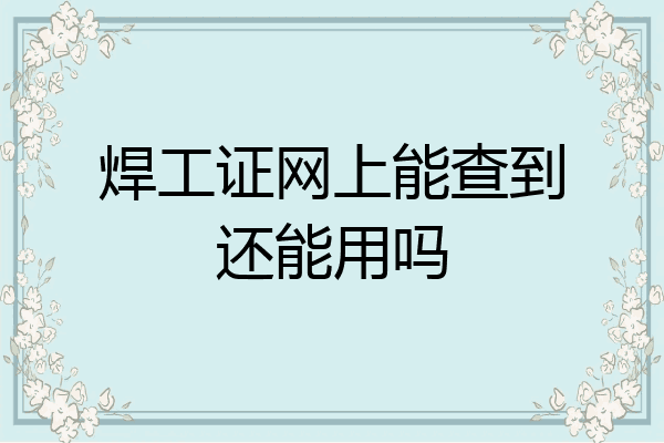 焊工证网上能查到还能用吗