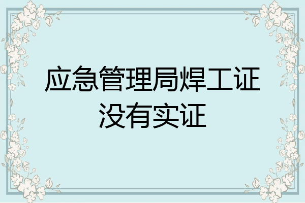 应急管理局焊工证没有实证