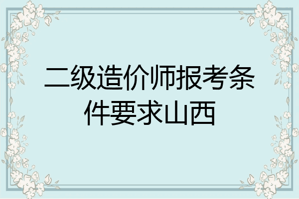二级造价师报考条件要求山西