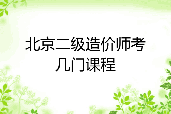 北京二级造价师考几门课程