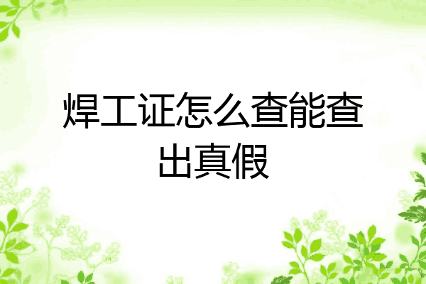 焊工证怎么查能查出真假