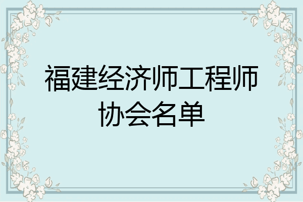 福建经济师工程师协会名单