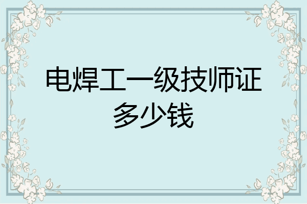 电焊工一级技师证多少钱
