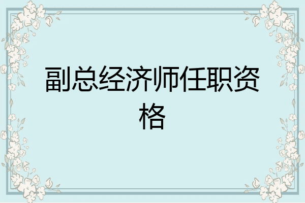副总经济师任职资格