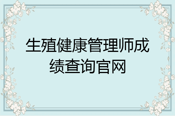 生殖健康管理师成绩查询官网