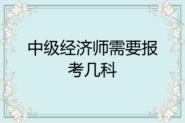 中级经济师需要报考几科