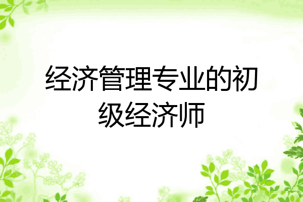 经济管理专业的初级经济师