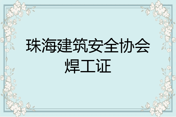 珠海建筑安全协会焊工证