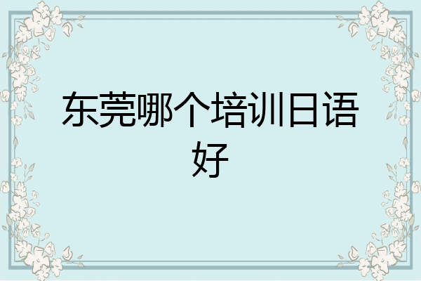东莞哪个培训日语好