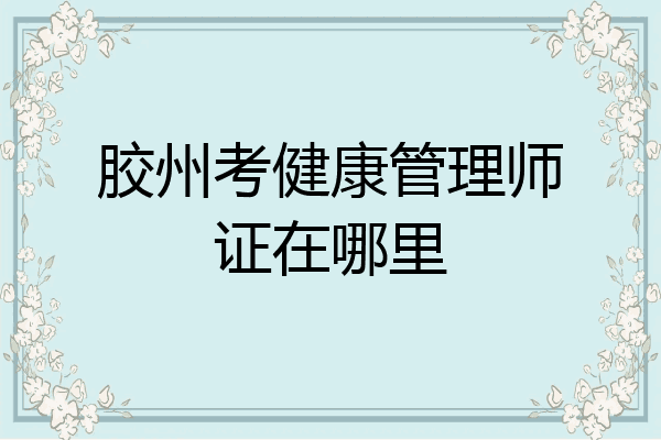 胶州考健康管理师证在哪里