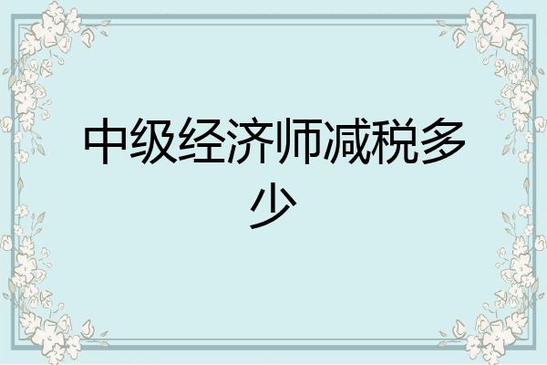 中级经济师减税多少