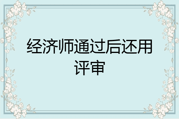 经济师通过后还用评审