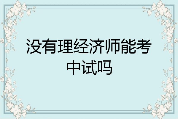 没有理经济师能考中试吗