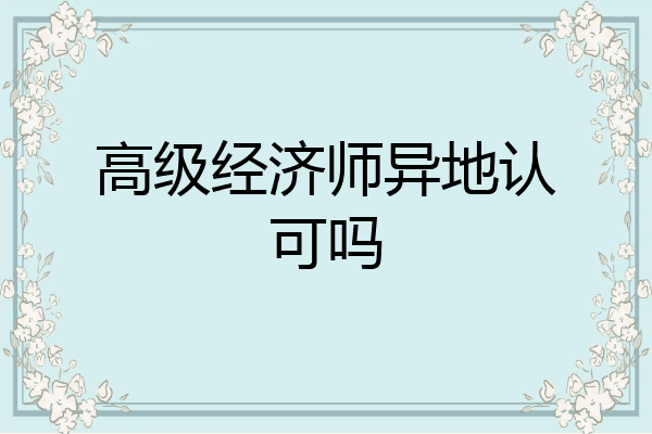 高级经济师异地认可吗