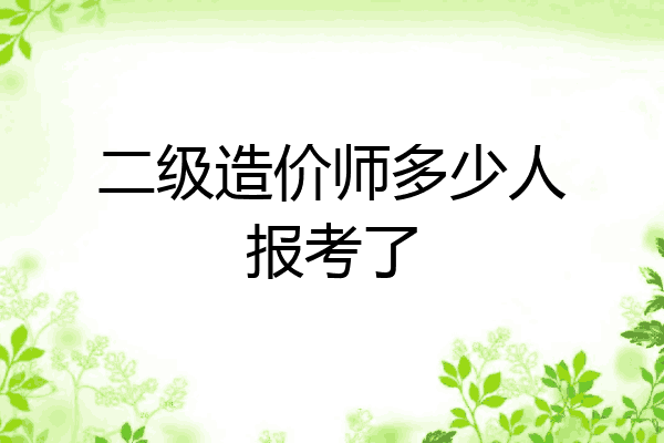 二级造价师多少人报考了