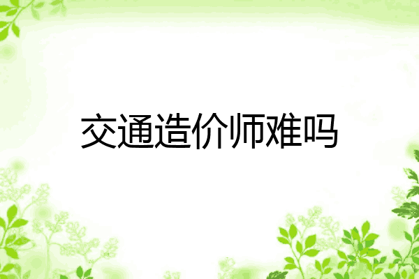 交通造价师难吗