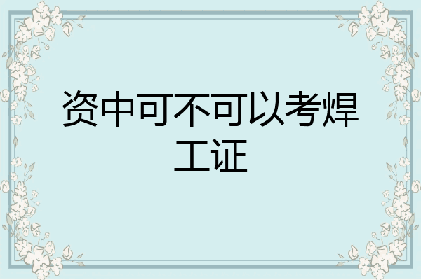 资中可不可以考焊工证