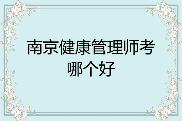 南京健康管理师考哪个好