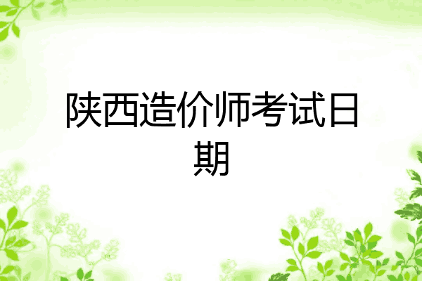 陕西造价师考试日期