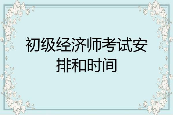 初级经济师考试安排和时间