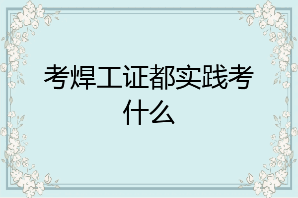 考焊工证都实践考什么