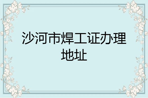 沙河市焊工证办理地址
