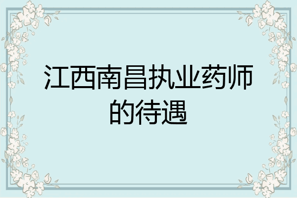 江西南昌执业药师的待遇
