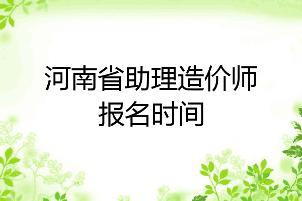 河南省助理造价师报名时间