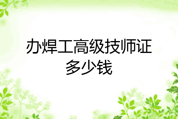 办焊工高级技师证多少钱