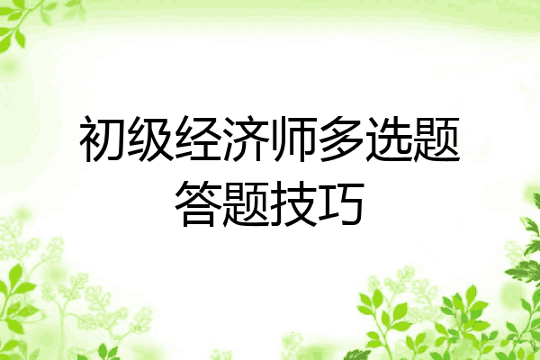 初级经济师多选题答题技巧