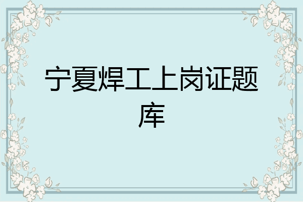 宁夏焊工上岗证题库