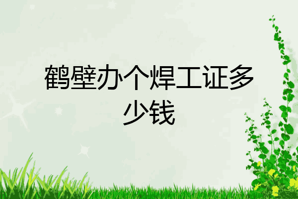 鹤壁办个焊工证多少钱