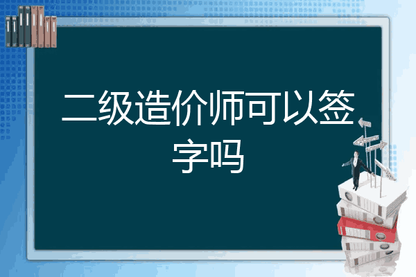 二级造价师可以签字吗