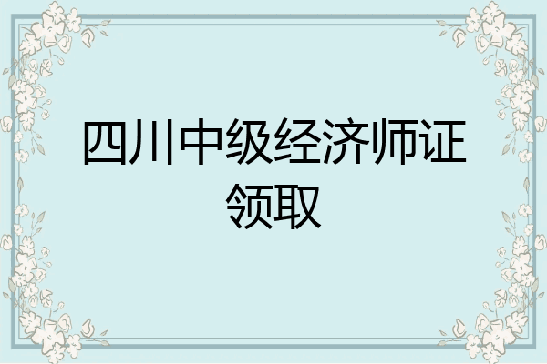 四川中级经济师证领取