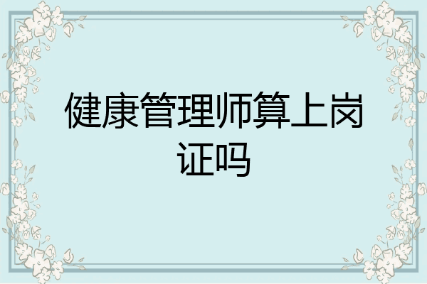 健康管理师算上岗证吗